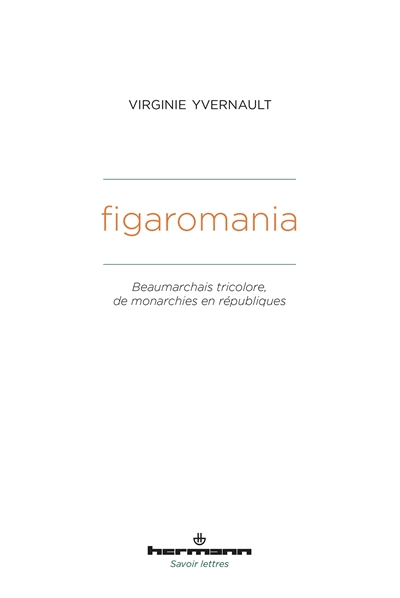 figaromania : beaumarchais tricolore, de monarchies en républiques