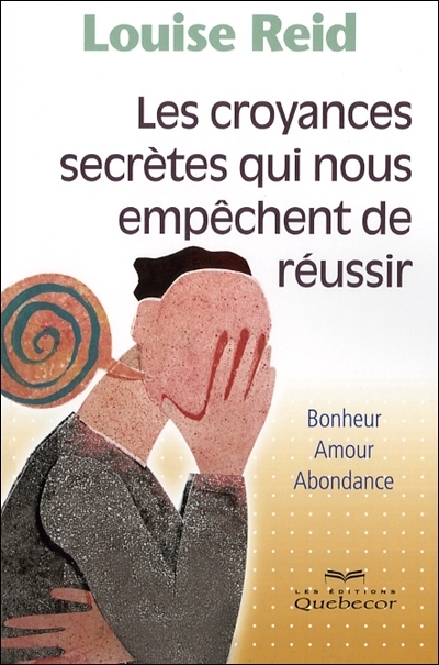 Les croyances secrètes qui nous empêchent de réussir : bonheur, amour, abondance