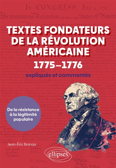 Textes fondateurs de la révolution américaine, 1775-1776 : expliqués et commentés : de la résistance à la légitimité populaire