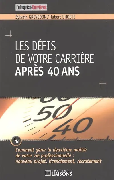 Les défis de votre carrière après 40 ans : comment gérer la deuxième moitié de votre vie professionnelle, nouveau projet, licenciement, recrutement