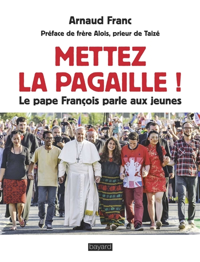 Mettez la pagaille ! : le pape François parle aux jeunes