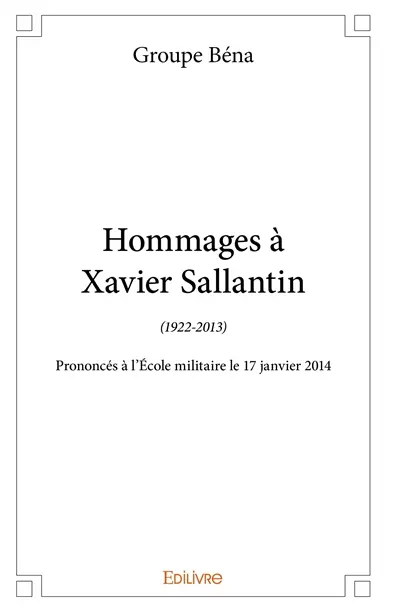 Hommages à xavier sallantin (1922 2013) : Prononcés à l’Ecole militaire le 17 janvier 2014