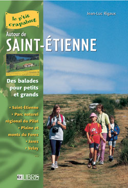 Autour de Saint-Etienne : balades pour petits et grands : Saint-Etienne, parc naturel régional du Pilat, plaine et mont du Forez, Jarez, Velay...