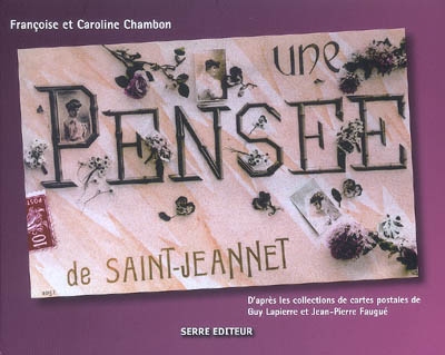 Une pensée de Saint-Jeannet, années 1900-1950 : d'après les cartes postales de Guy Lapierre et Jean-Pierre Faugué : 1903-2003
