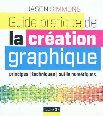Guide pratique de la création graphique : principes, techniques, outils numériques
