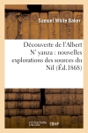 Découverte de l'Albert N' yanza : nouvelles explorations des sources du Nil