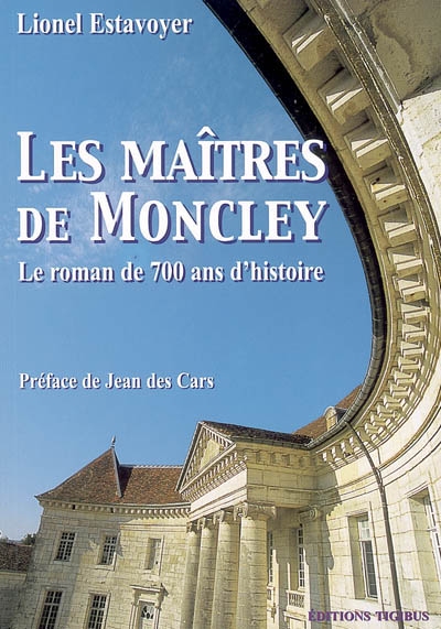 Les maîtres de Moncley : le roman de 700 ans d'histoire