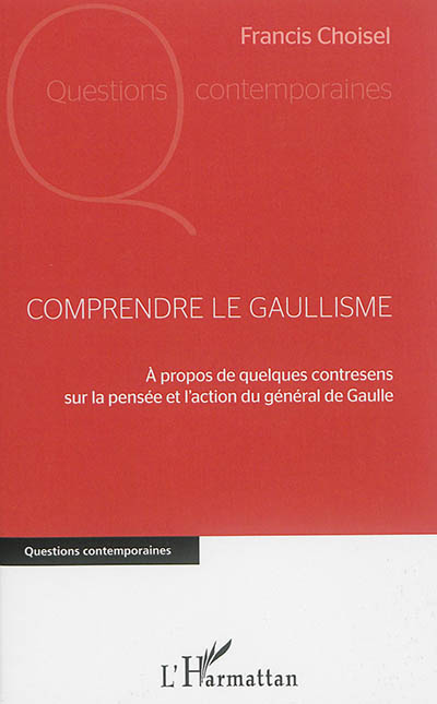 Comprendre le gaullisme : à propos de quelques contresens sur la pensée et l'action du général de Gaulle