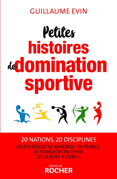 Petites histoires de domination sportive ou Pourquoi le handball en France, le plongeon en Chine et la boxe à Cuba ? : 20 nations, 20 disciplines