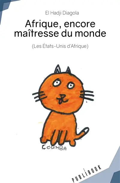 Afrique, encore maîtresse du monde : (Les Etats-Unis d'Afrique)