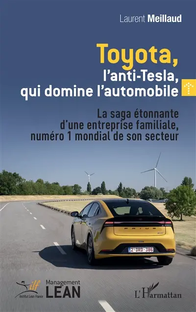 Toyota, l'anti-Tesla, qui domine l'automobile : la saga étonnante d'une entreprise familiale, numéro 1 mondial de son secteur
