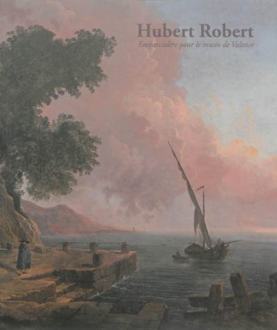Hubert Robert : embarcadère pour le Musée de Valence