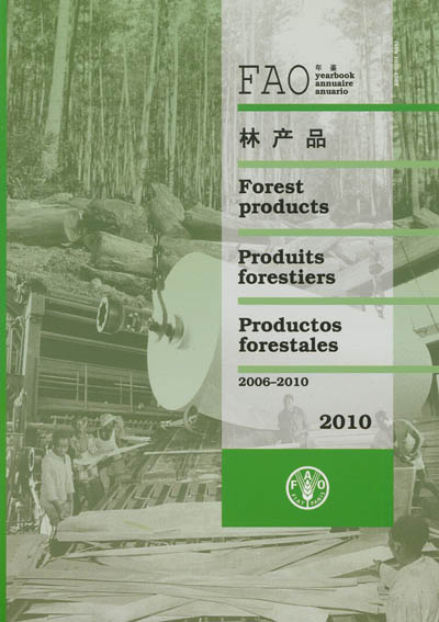 FAO yearbook forest products 2006-2010. Annuaire FAO produits forestiers 2006-2010. Anuario FAO productos forestales 2006-2010