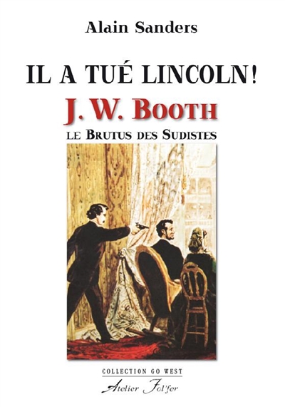 Il a tué Lincoln ! : J.W. Booth, le Brutus des sudistes