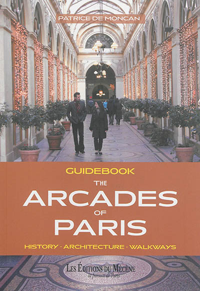 The arcades of Paris : history, architecture, walkways : guidebook