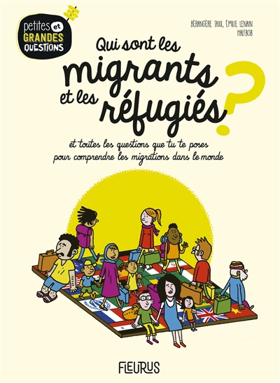 Qui sont les migrants et les réfugiés ? : et toutes les questions que tu te poses pour comprendre les migrations dans le monde