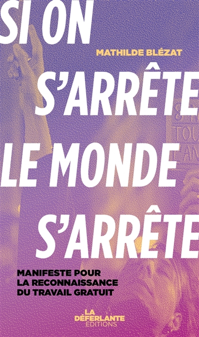 Si on s'arrête, le monde s'arrête : manifeste pour la reconnaissance du travail gratuit