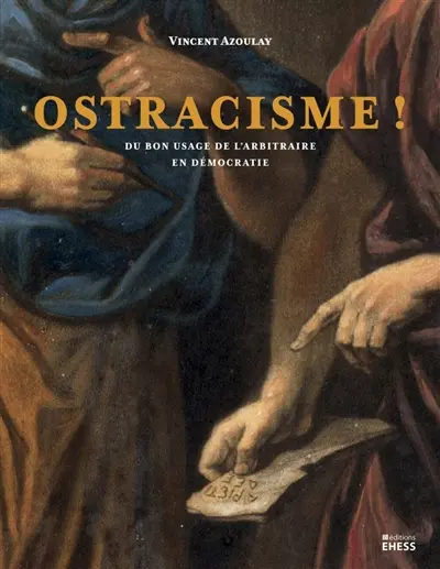 Ostracisme ! : du bon usage de l'arbitraire en démocratie
