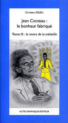 Jean Cocteau : le bonheur fabriqué. Vol. 3. Le revers de la médaille