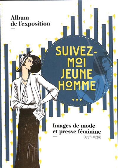 Suivez-moi jeune homme... : images de mode et presse féminine (1778-1939) : album de l'exposition