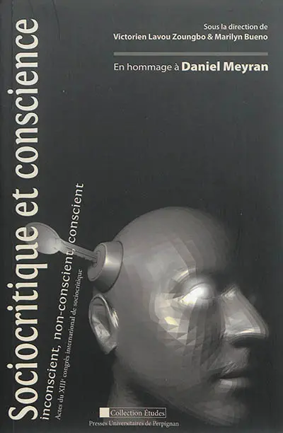 Sociocritique et conscience : inconscient, non-conscient, conscient : actes du XIIIe Congrès international de sociocritique, en hommage à Daniel Meyran