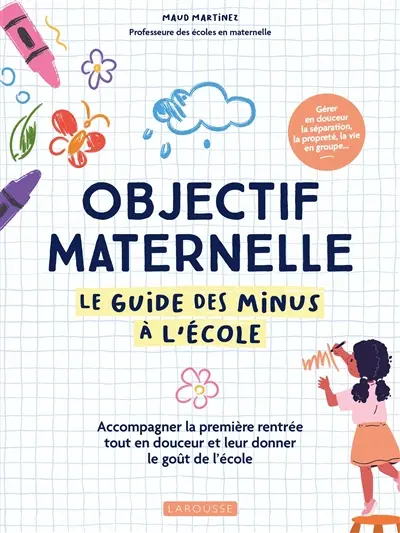 Objectif maternelle : le guide des minus à l'école : accompagner la première rentrée tout en douceur et leur donner le goût de l'école