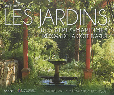 Les jardins des Alpes-Maritimes, trésors de la Côte d'Azur, XVIIIe-XXIe siècles : histoire, art, acclimatation exotique