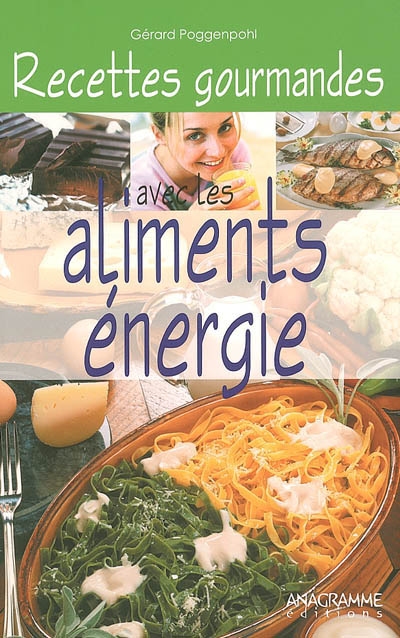 Recettes gourmandes avec les aliments énergie : 40 recettes pour rayonner de vitalité : conserver jeunesse et vitalité
