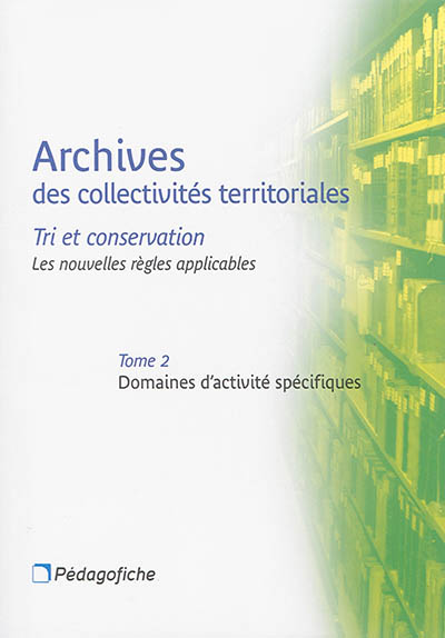 Archives des collectivités territoriales : tri et conservation : les nouvelles règles applicables. Vol. 2. Domaines d'activités spécifiques