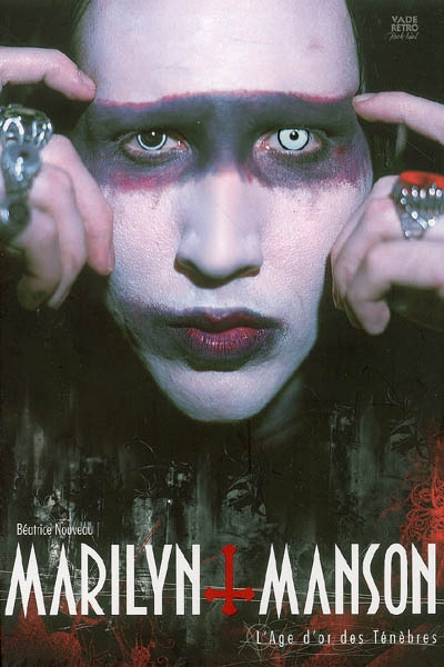 Marilyn Manson : l'âge d'or des ténèbres. Marilyn Manson : la genèse de l'Antéchrist