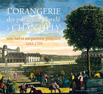 L'orangerie des princes de Condé à Chantilly : une nef et un parterre princiers, 1682-1799