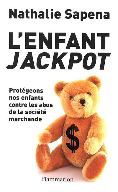 L'enfant jackpot : protégeons nos enfants contre les abus de la société marchande