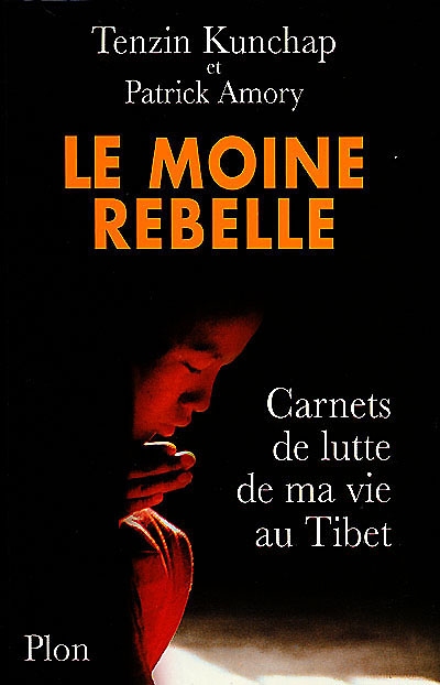 Le moine rebelle : carnets de lutte de ma vie au Tibet