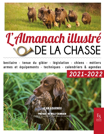 L'almanach illustré de la chasse 2021-2022 : bestiaire, tenue du gibier, législation, chiens, métiers, armes et équipements, techniques, calendriers & agendas