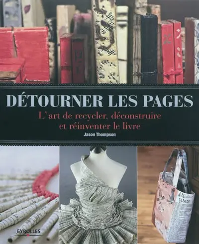 Détourner les pages : l'art de recycler, déconstruire et réinventer le livre