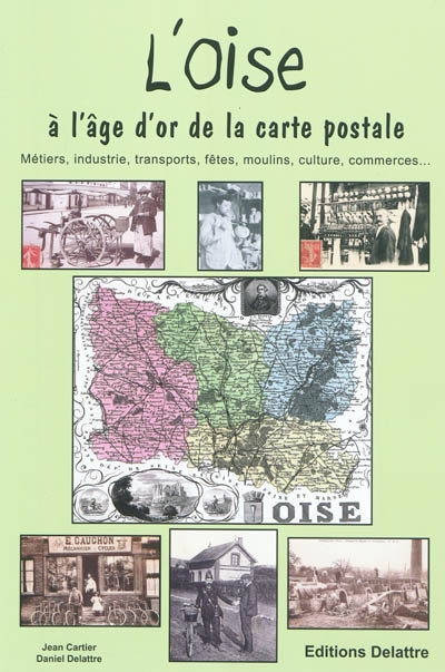 L'Oise à l'âge d'or de la carte postale : métiers, industrie, transports, fêtes, moulins, traditions, culture, commerces...