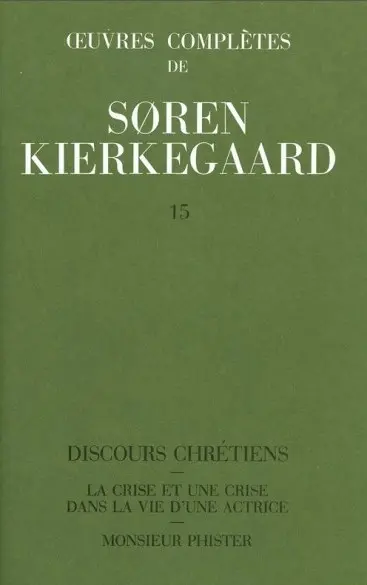 Oeuvres complètes. Vol. 15. Discours chrétiens. La crise et une crise dans la vie d'une actrice. Monsieur Phister : 1848