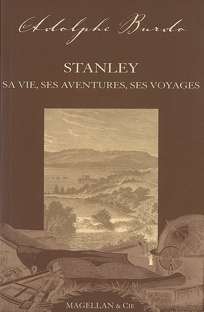 Stanley : sa vie, ses aventures et ses voyages
