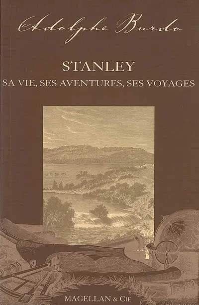 Stanley : sa vie, ses aventures et ses voyages