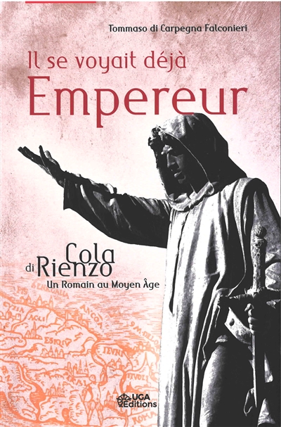 Il se voyait déjà empereur : Cola di Rienzo, un Romain au Moyen Age