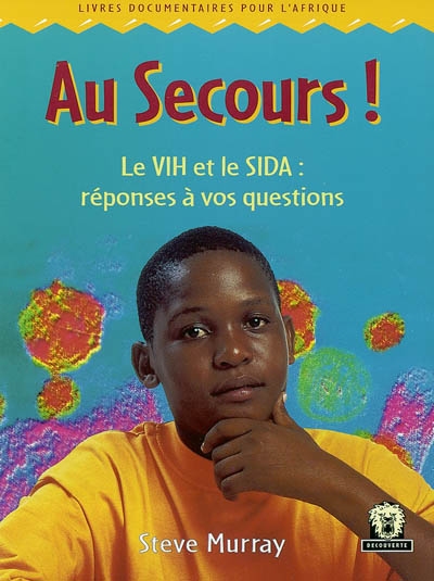 Au secours ! : Le VIH et le SIDA, réponses à vos questions : livres documentaires pour l'Afrique