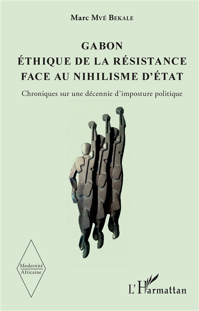 Gabon : éthique de la résistance face au nihilisme d'Etat : chroniques sur une décennie d'imposture politique