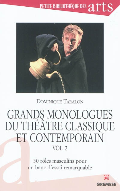 Grands monologues du théâtre classique et contemporain. Vol. 2. 50 rôles masculins pour un banc d'essai remarquable