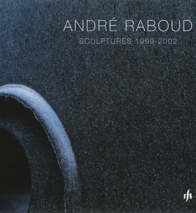 André Raboud : sculptures 1999-2002