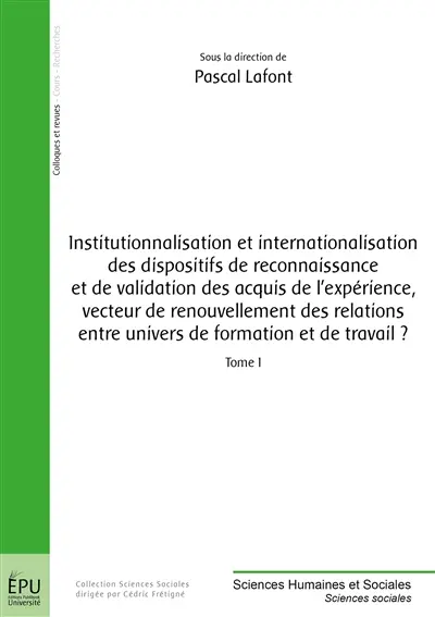 Institutionnalisation et internationalisation des dispositifs de reconnaissance et de validation des acquis de l'expérience, vecteur de renouvellement des relations entre univers de formation et de travail ?. Vol. 1