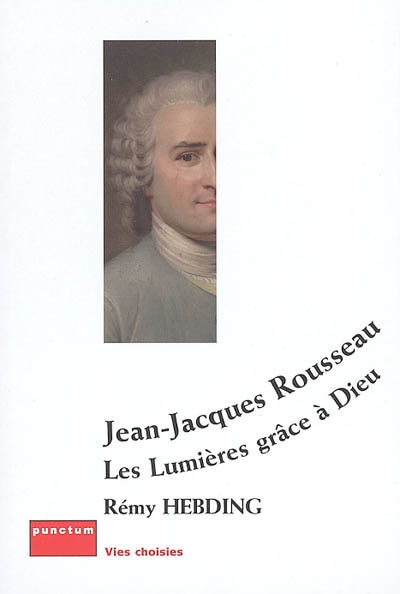 Jean-Jacques Rousseau : les Lumières grâce à Dieu