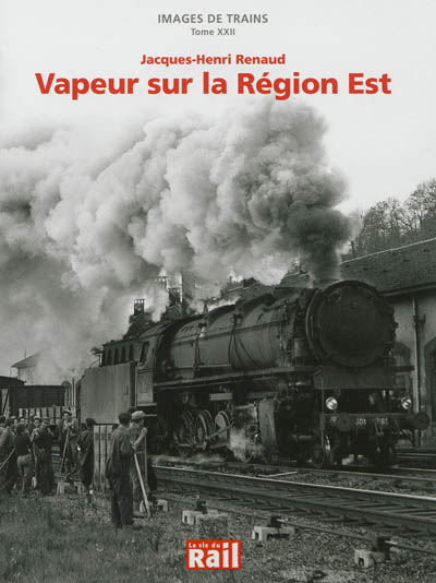 Images de trains. Vol. 22. Vapeur sur la région Est