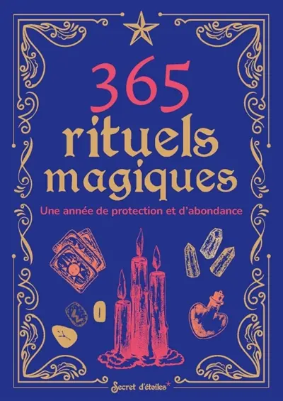 365 rituels magiques : une année de protection et d'abondance