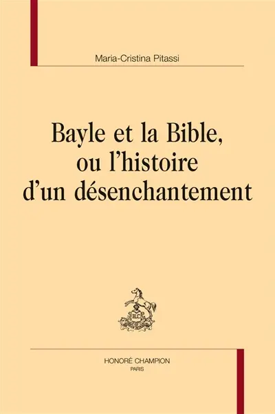 Bayle et la Bible ou L'histoire d'un désenchantement Bayle et la Bible ou L'histoire d'un désenchantement