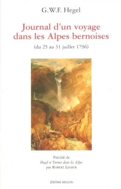 Journal d'un voyage dans les Alpes bernoises : du 25 au 31 juillet 1796. Hegel et Turner dans les Alpes